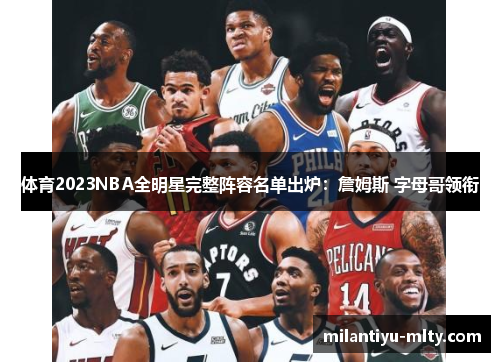 体育2023NBA全明星完整阵容名单出炉：詹姆斯 字母哥领衔